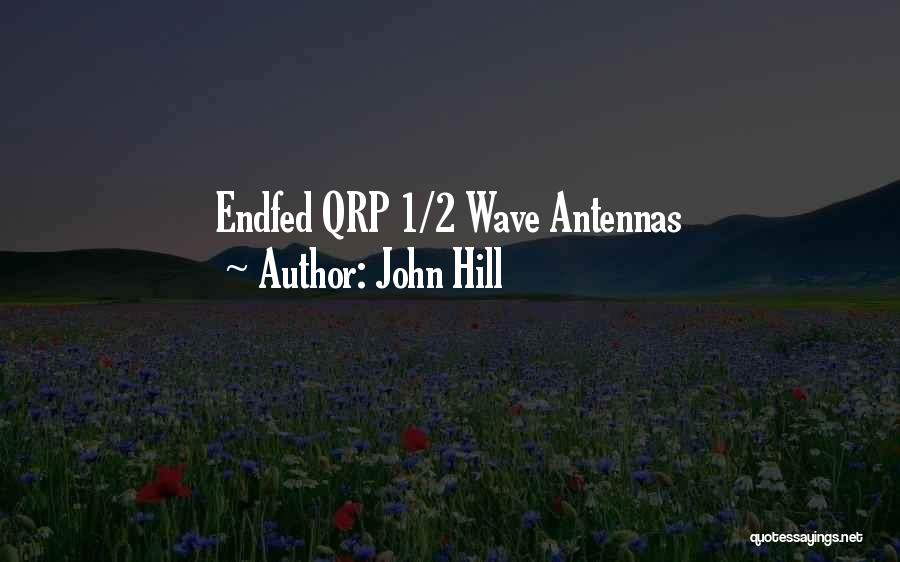 John Hill Quotes: Endfed Qrp 1/2 Wave Antennas