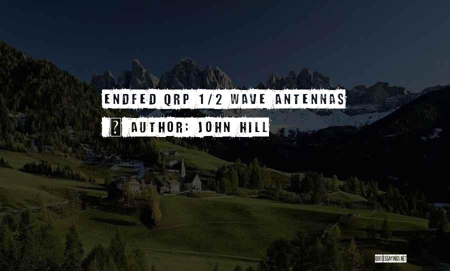 John Hill Quotes: Endfed Qrp 1/2 Wave Antennas