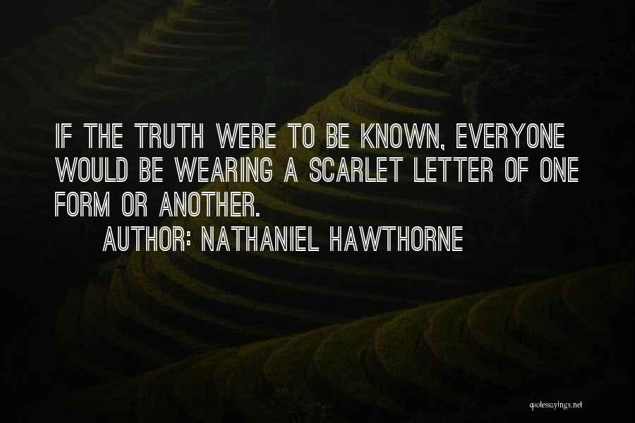 Nathaniel Hawthorne Quotes: If The Truth Were To Be Known, Everyone Would Be Wearing A Scarlet Letter Of One Form Or Another.