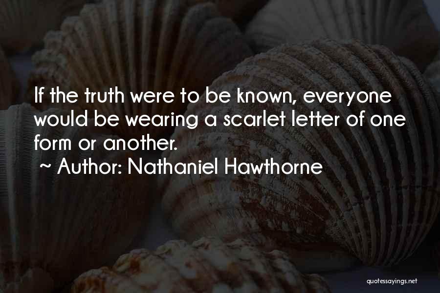 Nathaniel Hawthorne Quotes: If The Truth Were To Be Known, Everyone Would Be Wearing A Scarlet Letter Of One Form Or Another.