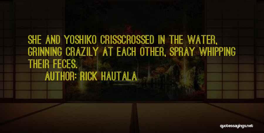Rick Hautala Quotes: She And Yoshiko Crisscrossed In The Water, Grinning Crazily At Each Other, Spray Whipping Their Feces.