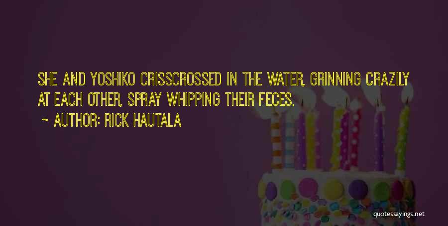 Rick Hautala Quotes: She And Yoshiko Crisscrossed In The Water, Grinning Crazily At Each Other, Spray Whipping Their Feces.