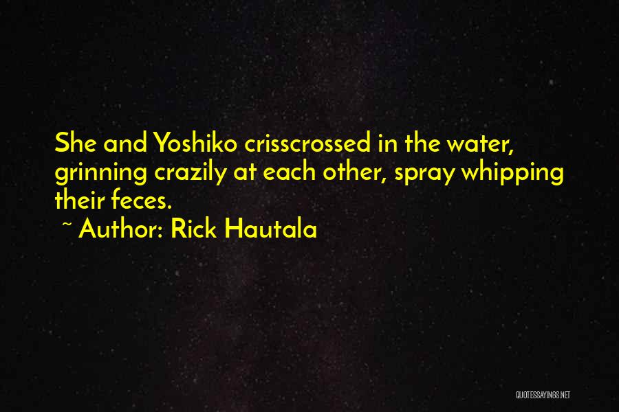 Rick Hautala Quotes: She And Yoshiko Crisscrossed In The Water, Grinning Crazily At Each Other, Spray Whipping Their Feces.