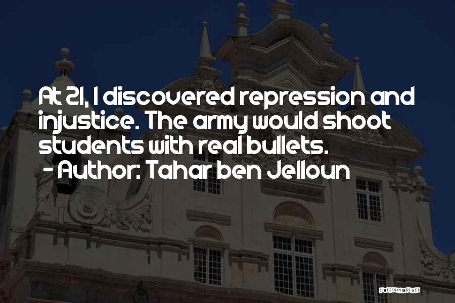 Tahar Ben Jelloun Quotes: At 21, I Discovered Repression And Injustice. The Army Would Shoot Students With Real Bullets.