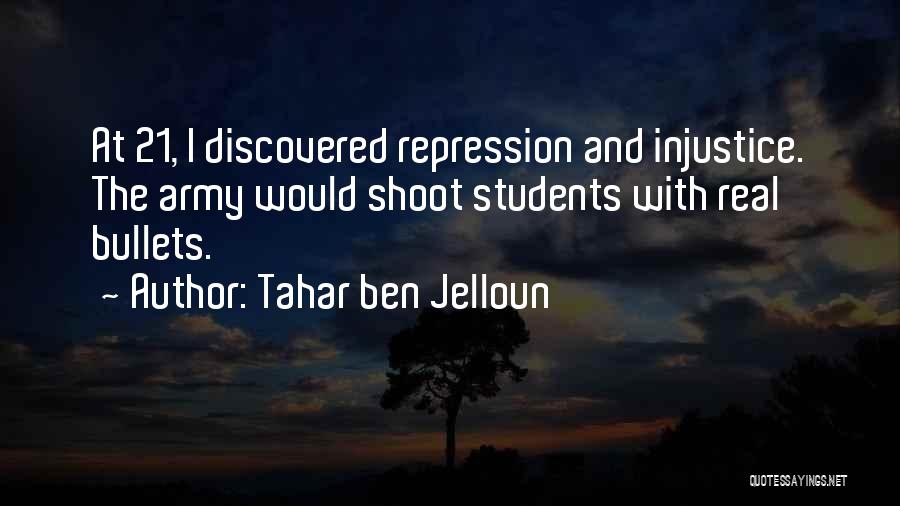 Tahar Ben Jelloun Quotes: At 21, I Discovered Repression And Injustice. The Army Would Shoot Students With Real Bullets.