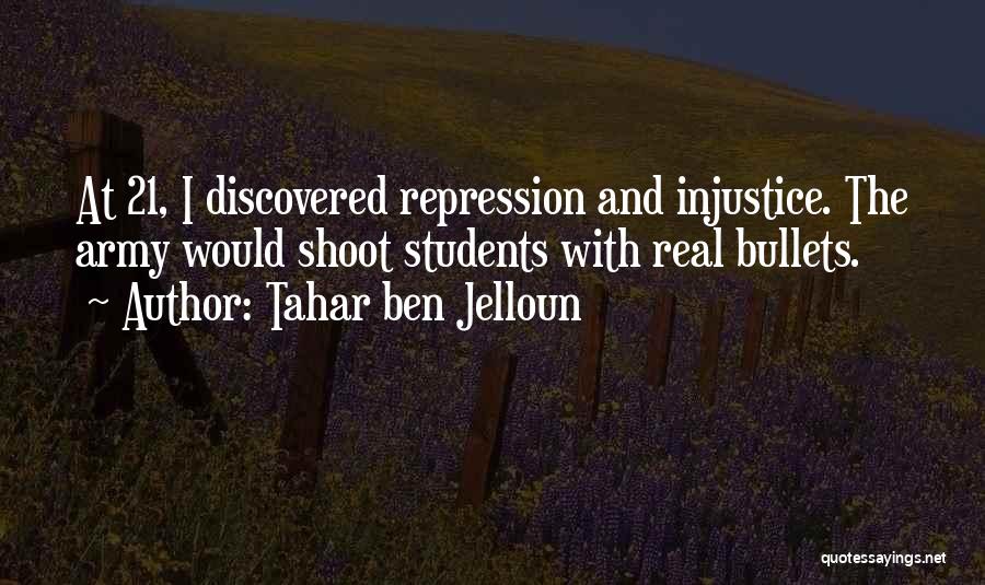 Tahar Ben Jelloun Quotes: At 21, I Discovered Repression And Injustice. The Army Would Shoot Students With Real Bullets.