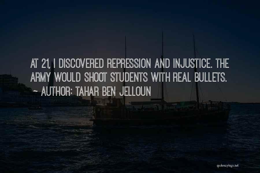 Tahar Ben Jelloun Quotes: At 21, I Discovered Repression And Injustice. The Army Would Shoot Students With Real Bullets.