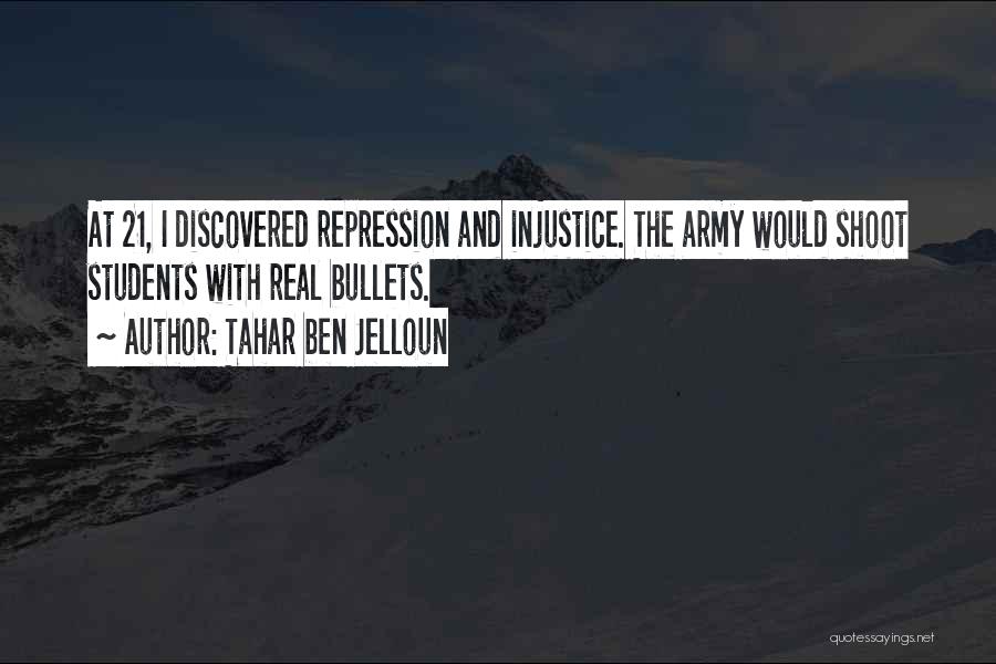 Tahar Ben Jelloun Quotes: At 21, I Discovered Repression And Injustice. The Army Would Shoot Students With Real Bullets.