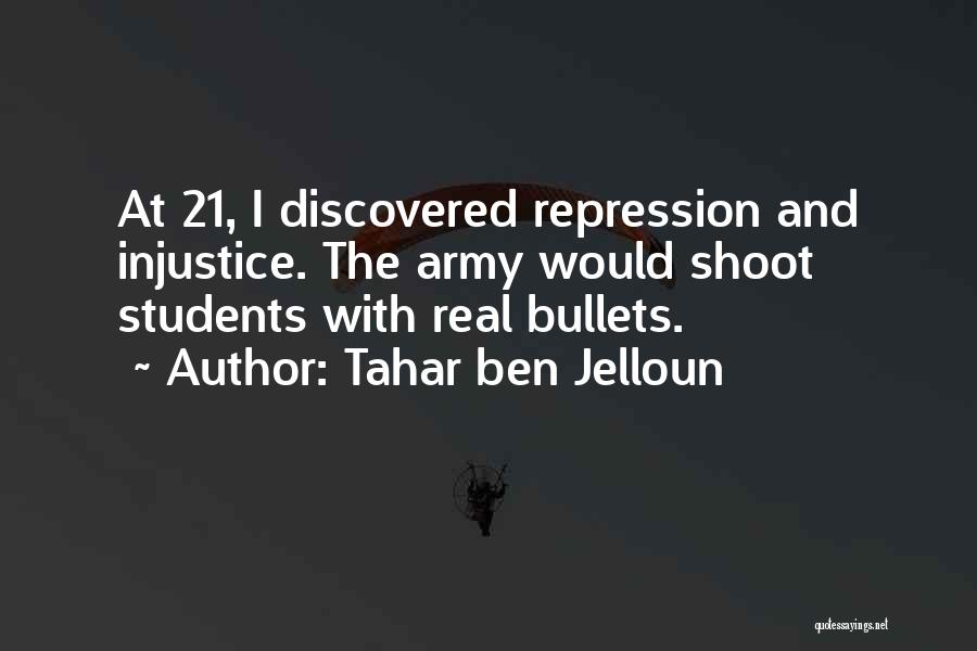 Tahar Ben Jelloun Quotes: At 21, I Discovered Repression And Injustice. The Army Would Shoot Students With Real Bullets.