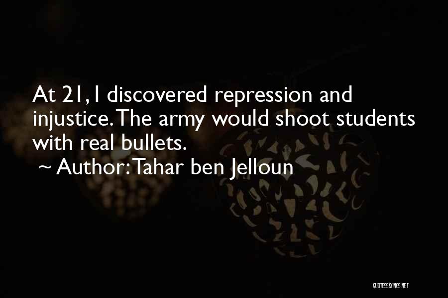 Tahar Ben Jelloun Quotes: At 21, I Discovered Repression And Injustice. The Army Would Shoot Students With Real Bullets.