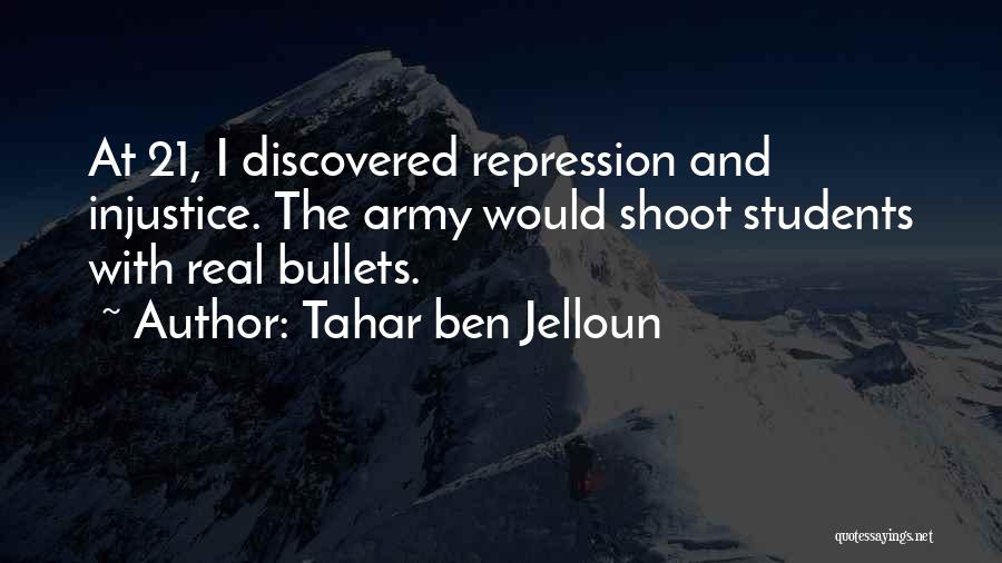 Tahar Ben Jelloun Quotes: At 21, I Discovered Repression And Injustice. The Army Would Shoot Students With Real Bullets.