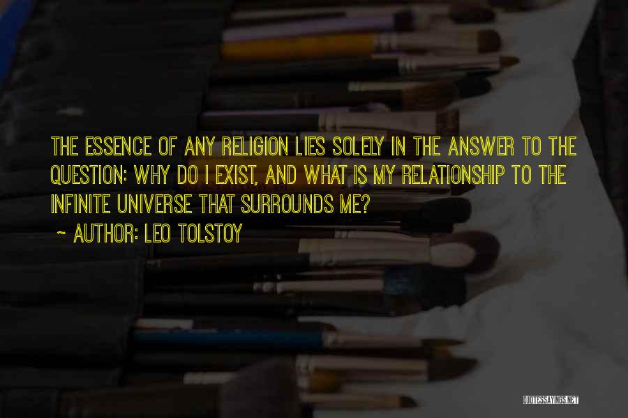 Leo Tolstoy Quotes: The Essence Of Any Religion Lies Solely In The Answer To The Question: Why Do I Exist, And What Is