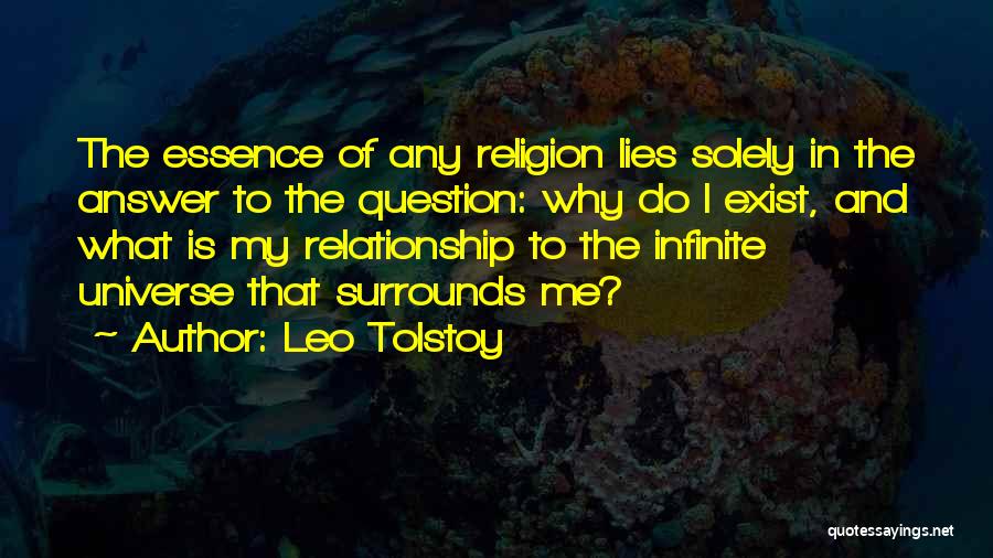 Leo Tolstoy Quotes: The Essence Of Any Religion Lies Solely In The Answer To The Question: Why Do I Exist, And What Is