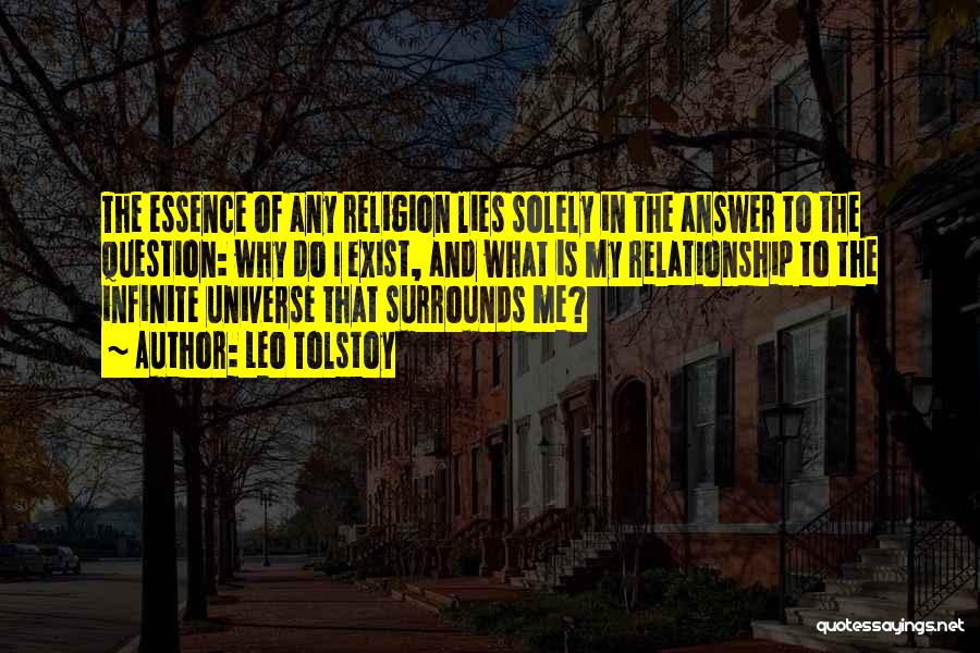 Leo Tolstoy Quotes: The Essence Of Any Religion Lies Solely In The Answer To The Question: Why Do I Exist, And What Is