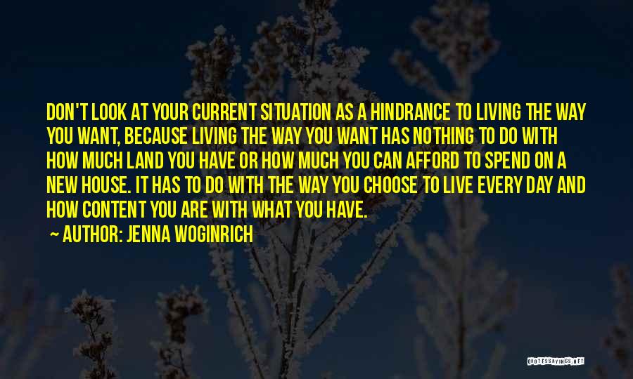 Jenna Woginrich Quotes: Don't Look At Your Current Situation As A Hindrance To Living The Way You Want, Because Living The Way You