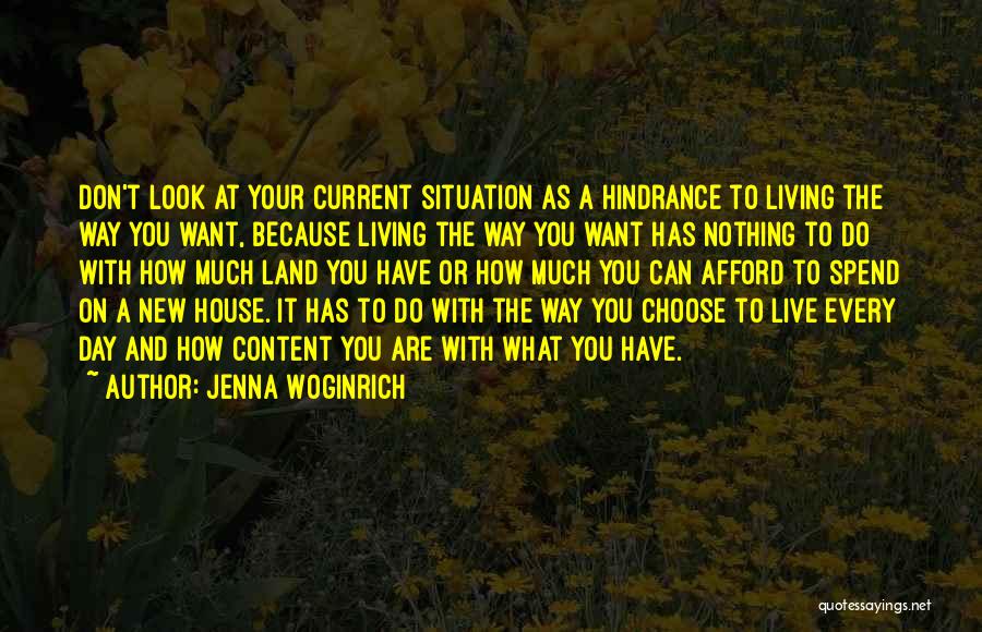 Jenna Woginrich Quotes: Don't Look At Your Current Situation As A Hindrance To Living The Way You Want, Because Living The Way You