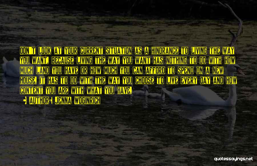 Jenna Woginrich Quotes: Don't Look At Your Current Situation As A Hindrance To Living The Way You Want, Because Living The Way You