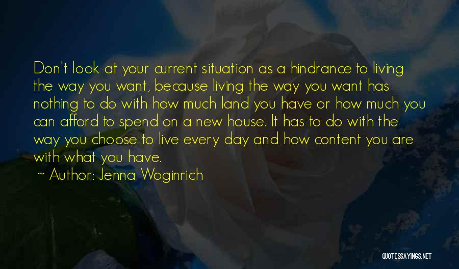 Jenna Woginrich Quotes: Don't Look At Your Current Situation As A Hindrance To Living The Way You Want, Because Living The Way You