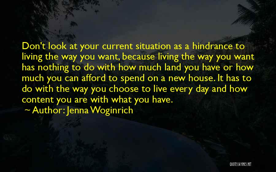 Jenna Woginrich Quotes: Don't Look At Your Current Situation As A Hindrance To Living The Way You Want, Because Living The Way You