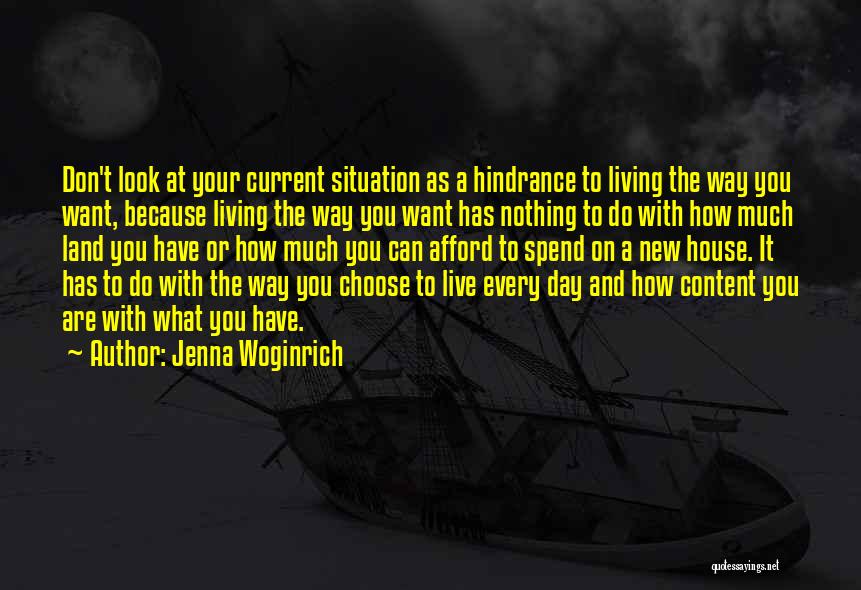 Jenna Woginrich Quotes: Don't Look At Your Current Situation As A Hindrance To Living The Way You Want, Because Living The Way You