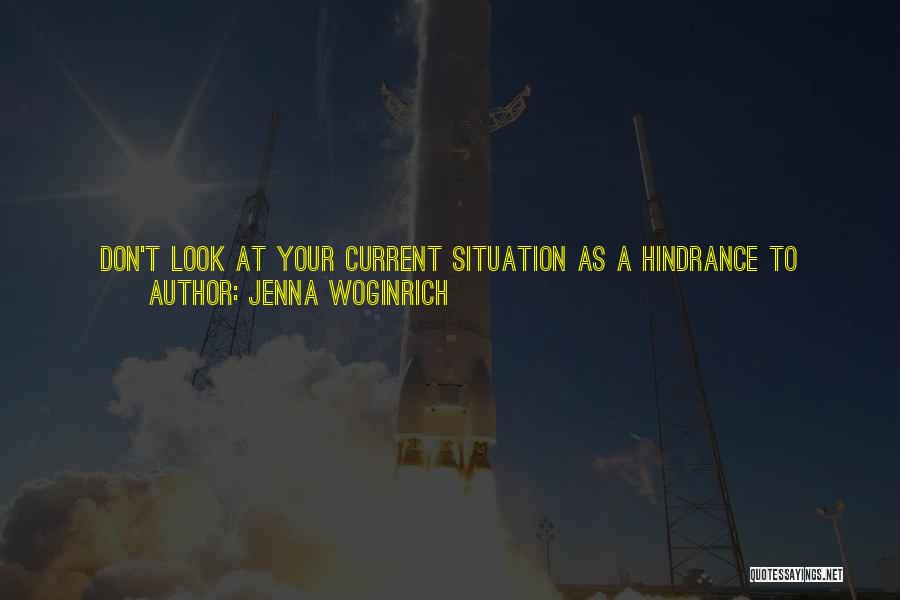 Jenna Woginrich Quotes: Don't Look At Your Current Situation As A Hindrance To Living The Way You Want, Because Living The Way You