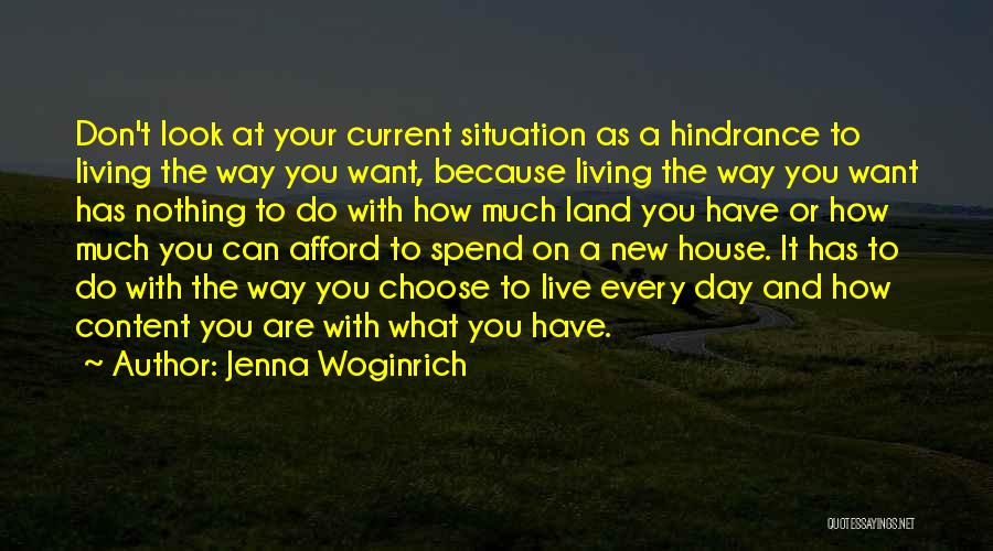 Jenna Woginrich Quotes: Don't Look At Your Current Situation As A Hindrance To Living The Way You Want, Because Living The Way You