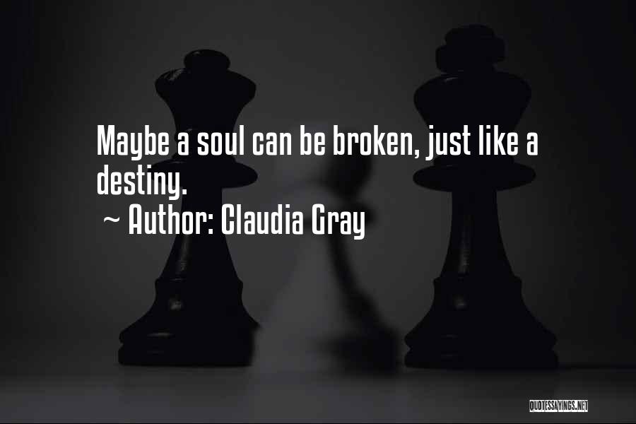 Claudia Gray Quotes: Maybe A Soul Can Be Broken, Just Like A Destiny.