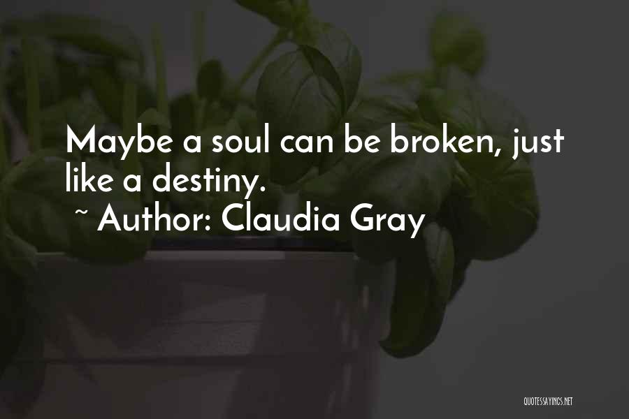 Claudia Gray Quotes: Maybe A Soul Can Be Broken, Just Like A Destiny.