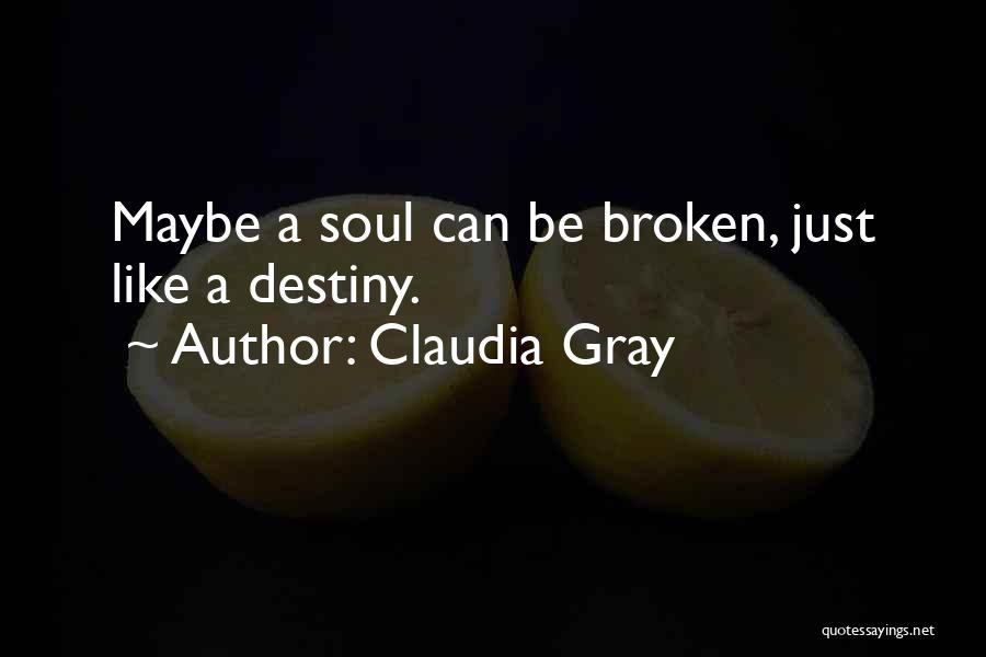 Claudia Gray Quotes: Maybe A Soul Can Be Broken, Just Like A Destiny.