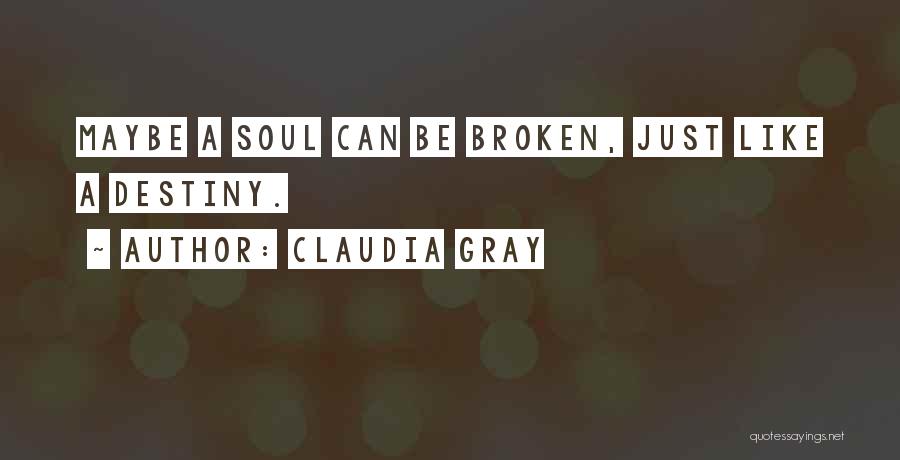 Claudia Gray Quotes: Maybe A Soul Can Be Broken, Just Like A Destiny.