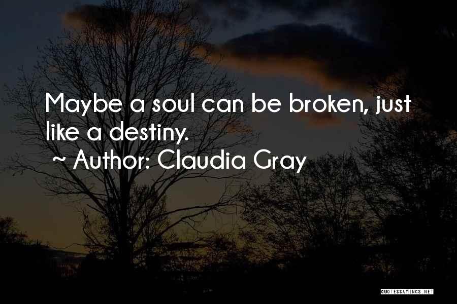 Claudia Gray Quotes: Maybe A Soul Can Be Broken, Just Like A Destiny.