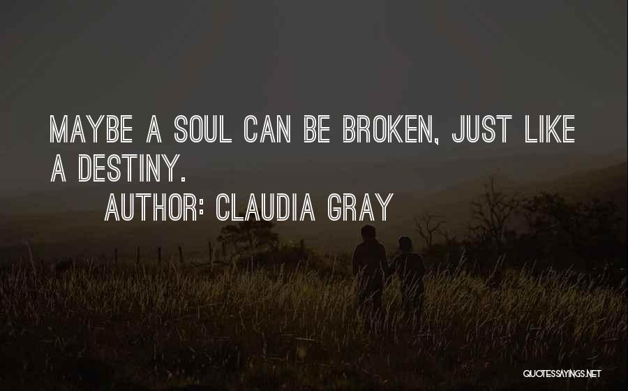 Claudia Gray Quotes: Maybe A Soul Can Be Broken, Just Like A Destiny.