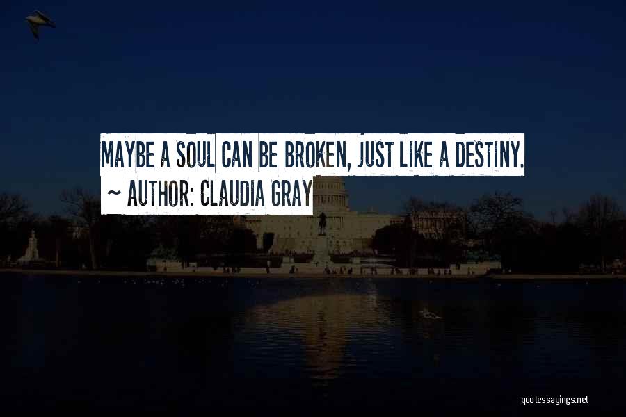 Claudia Gray Quotes: Maybe A Soul Can Be Broken, Just Like A Destiny.