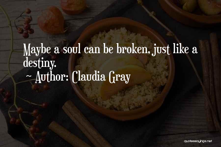 Claudia Gray Quotes: Maybe A Soul Can Be Broken, Just Like A Destiny.