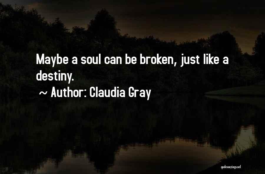 Claudia Gray Quotes: Maybe A Soul Can Be Broken, Just Like A Destiny.