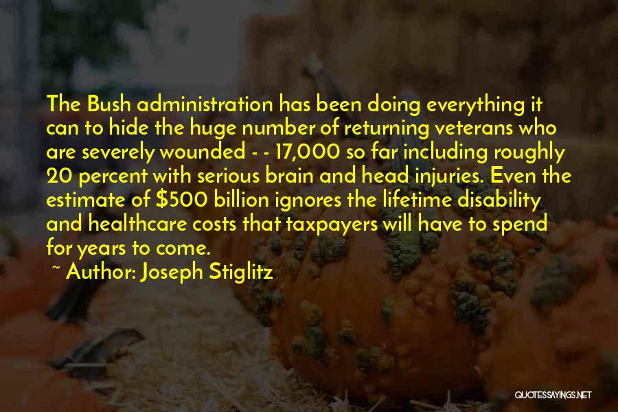 Joseph Stiglitz Quotes: The Bush Administration Has Been Doing Everything It Can To Hide The Huge Number Of Returning Veterans Who Are Severely