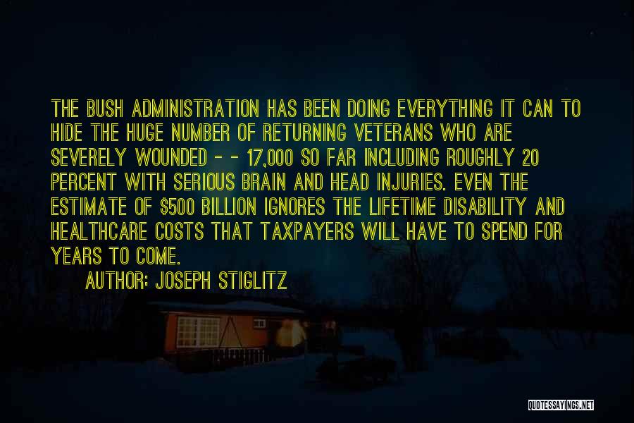 Joseph Stiglitz Quotes: The Bush Administration Has Been Doing Everything It Can To Hide The Huge Number Of Returning Veterans Who Are Severely