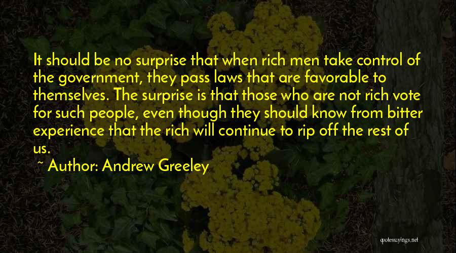 Andrew Greeley Quotes: It Should Be No Surprise That When Rich Men Take Control Of The Government, They Pass Laws That Are Favorable