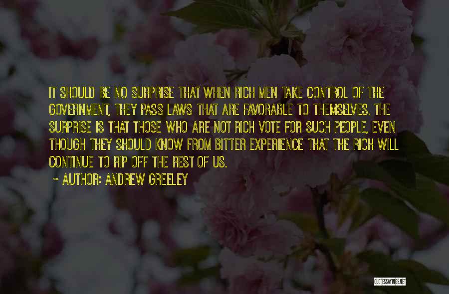 Andrew Greeley Quotes: It Should Be No Surprise That When Rich Men Take Control Of The Government, They Pass Laws That Are Favorable