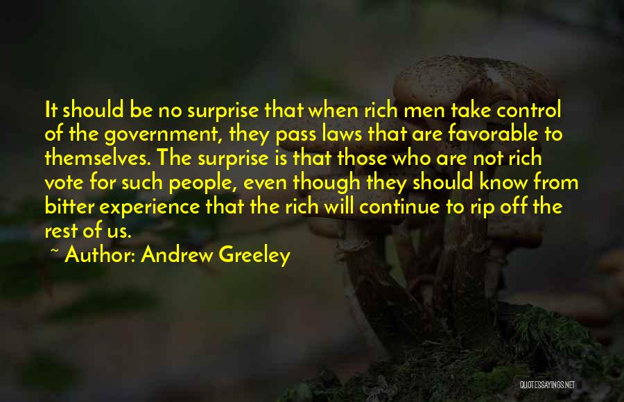 Andrew Greeley Quotes: It Should Be No Surprise That When Rich Men Take Control Of The Government, They Pass Laws That Are Favorable