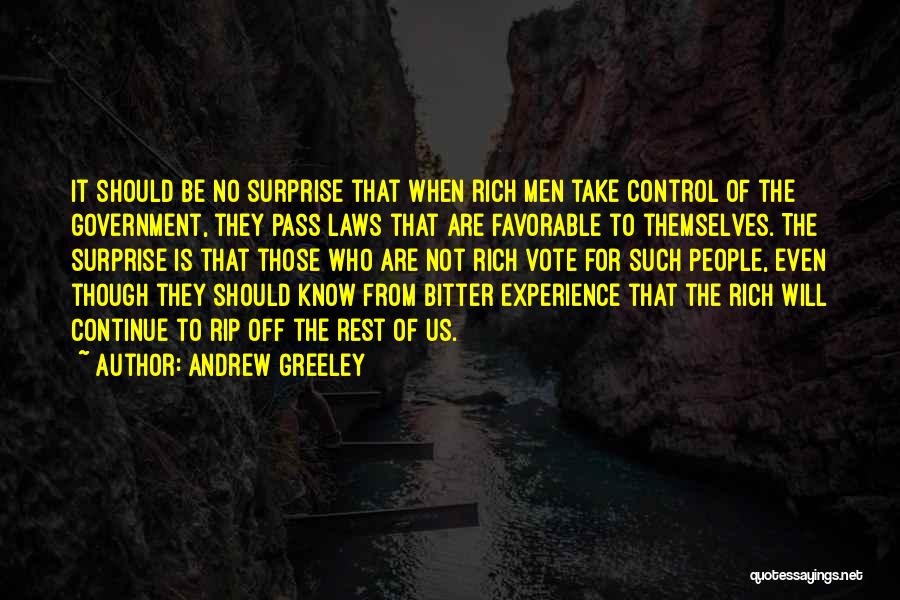 Andrew Greeley Quotes: It Should Be No Surprise That When Rich Men Take Control Of The Government, They Pass Laws That Are Favorable