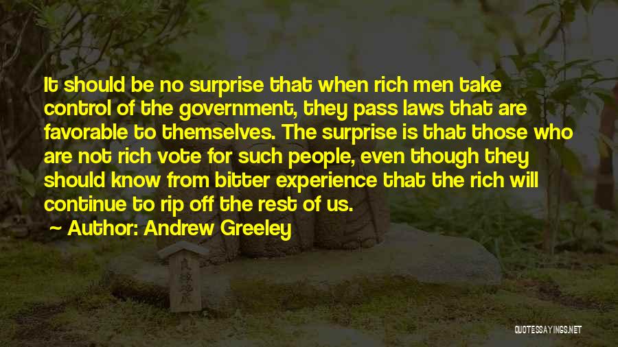 Andrew Greeley Quotes: It Should Be No Surprise That When Rich Men Take Control Of The Government, They Pass Laws That Are Favorable