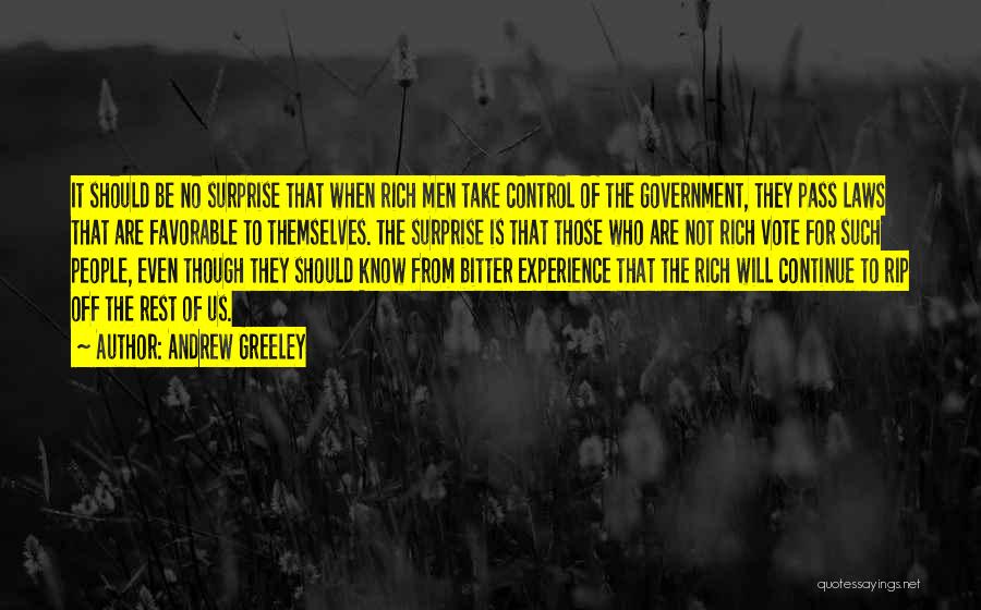 Andrew Greeley Quotes: It Should Be No Surprise That When Rich Men Take Control Of The Government, They Pass Laws That Are Favorable