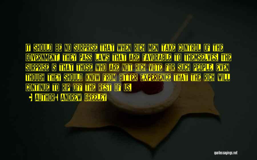 Andrew Greeley Quotes: It Should Be No Surprise That When Rich Men Take Control Of The Government, They Pass Laws That Are Favorable