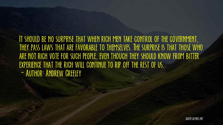 Andrew Greeley Quotes: It Should Be No Surprise That When Rich Men Take Control Of The Government, They Pass Laws That Are Favorable