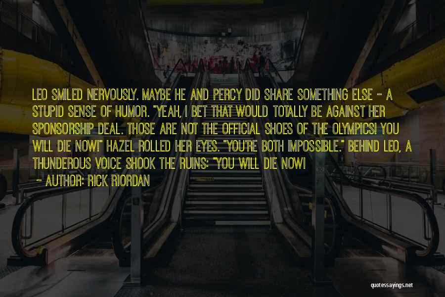 Rick Riordan Quotes: Leo Smiled Nervously. Maybe He And Percy Did Share Something Else - A Stupid Sense Of Humor. Yeah, I Bet