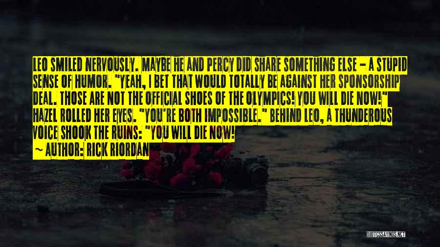 Rick Riordan Quotes: Leo Smiled Nervously. Maybe He And Percy Did Share Something Else - A Stupid Sense Of Humor. Yeah, I Bet