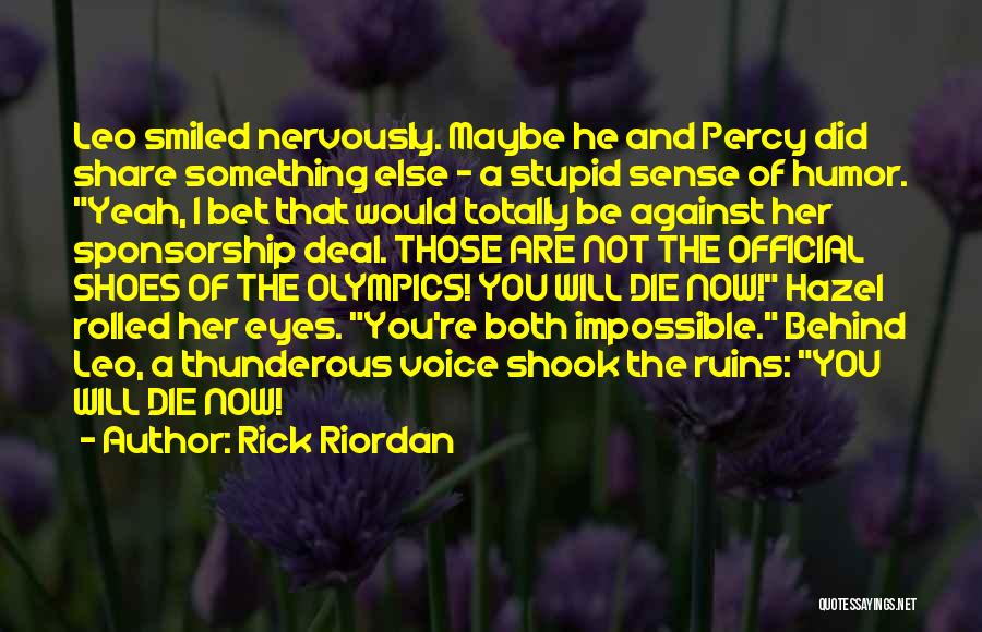 Rick Riordan Quotes: Leo Smiled Nervously. Maybe He And Percy Did Share Something Else - A Stupid Sense Of Humor. Yeah, I Bet