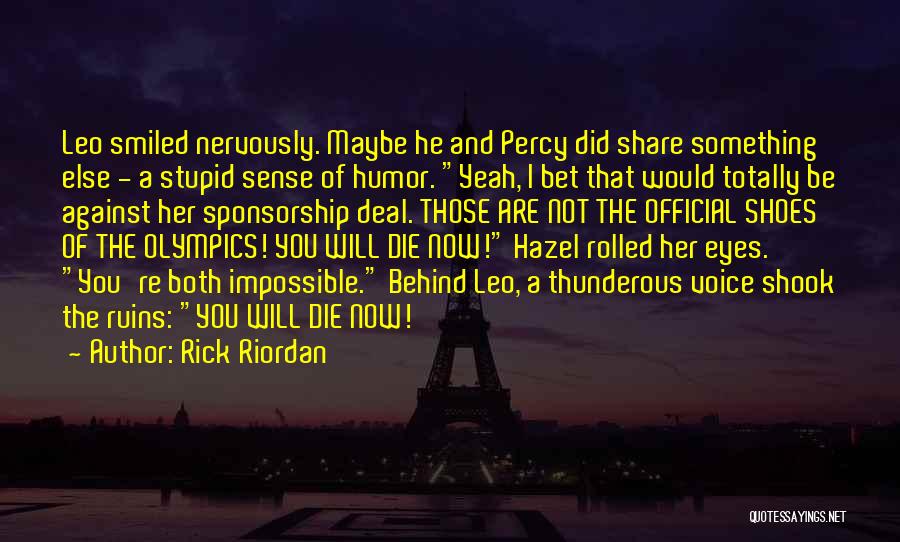 Rick Riordan Quotes: Leo Smiled Nervously. Maybe He And Percy Did Share Something Else - A Stupid Sense Of Humor. Yeah, I Bet