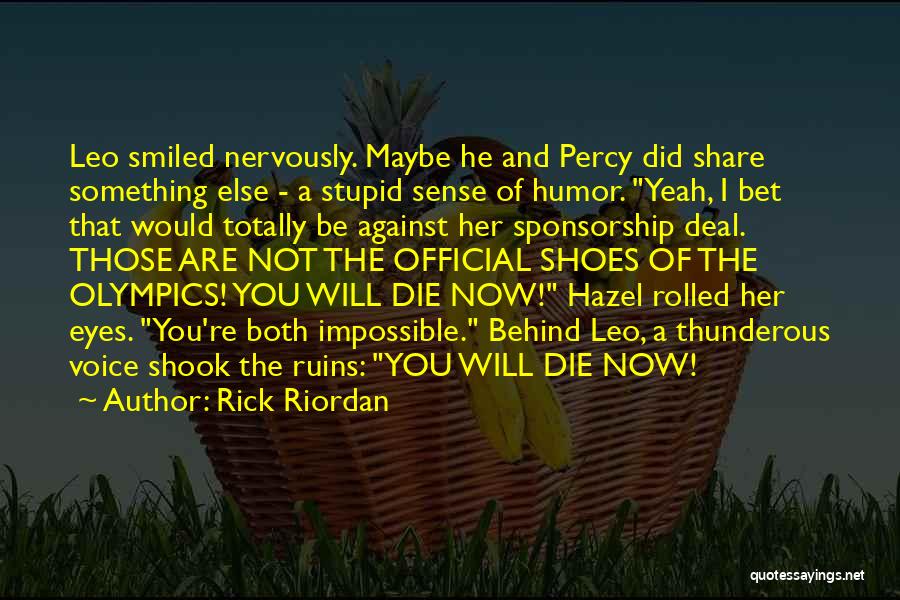 Rick Riordan Quotes: Leo Smiled Nervously. Maybe He And Percy Did Share Something Else - A Stupid Sense Of Humor. Yeah, I Bet